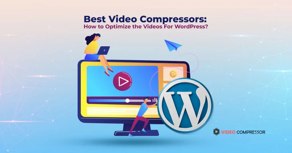 Best Video Compressors: How to Compress Videos For WordPress?